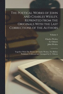 John Wesley, Charles Wesley, G 1808-1891 Osborn - Poetical Works of John and Charles Wesley, Reprinted From the Originals With the Last Corrections of the Authors; Together With The Poems of Charles Wesley, not Before Published. Collected and Arranged by G. Osborn; Volume 2, Häftad