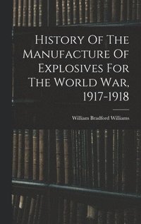 bokomslag History Of The Manufacture Of Explosives For The World War, 1917-1918
