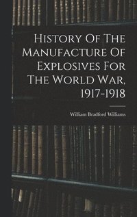 bokomslag History Of The Manufacture Of Explosives For The World War, 1917-1918