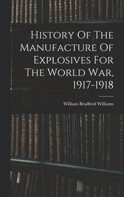 bokomslag History Of The Manufacture Of Explosives For The World War, 1917-1918