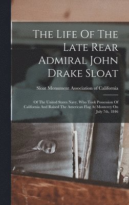 The Life Of The Late Rear Admiral John Drake Sloat 1