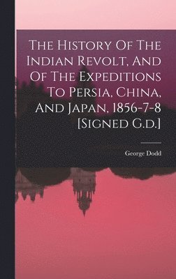 History Of The Indian Revolt, And Of The Expeditions To Persia, China, And Japan, 1856-7-8 [signed G.d.]