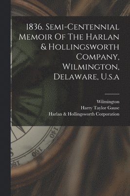 1836. Semi-centennial Memoir Of The Harlan & Hollingsworth Company, Wilmington, Delaware, U.s.a 1