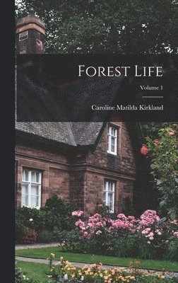 Caroline Matilda Kirkland - Forest Life; Volume 1, Inbunden