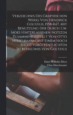 bokomslag Verzeichnis Des Graphischen Werks Von Hendrick Goltzius, 1558-1617. Mit Benutzung Der Durch E.w. Moes Hinterlassenen Notizen Zusammengestellt Von Otto Hirschmann. Mit Einem Noch Nicht