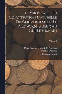 bokomslag Physiocratie Ou Constitution Naturelle Du Gouvernement Le Plus Avantageux Au Genre Humain; Volume 2