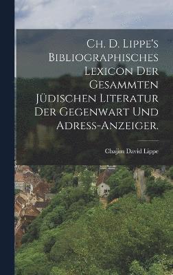 bokomslag Ch. D. Lippe's Bibliographisches Lexicon der gesammten jdischen Literatur der Gegenwart und Adress-Anzeiger.