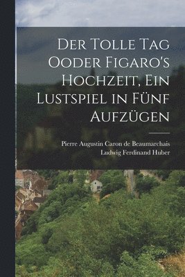 Tolle Tag Ooder Figaro's Hochzeit, ein Lustspiel in fünf Aufzügen, Häftad