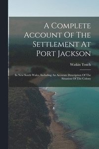 bokomslag A Complete Account Of The Settlement At Port Jackson