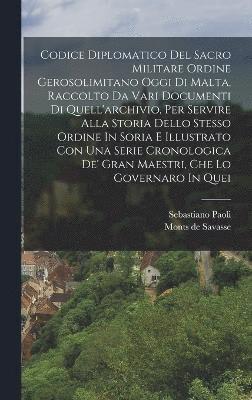 Sebastiano Paoli - Codice Diplomatico Del Sacro Militare Ordine Gerosolimitano Oggi Di Malta, Raccolto Da Vari Documenti Di Quell'archivio, Per Servire Alla Storia Dello Stesso Ordine In Soria E Illustrato Con Una Serie Cronologica De' Gran Maestri, Che Lo Governaro In Quei, Inbunden