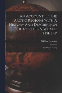 bokomslag An Account Of The Arctic Regions With A History And Description Of The Northern Whale-fishery