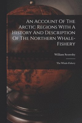 William Scoresby - Account Of The Arctic Regions With A History And Description Of The Northern Whale-fishery, Häftad