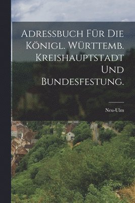 Adrebuch fr die Knigl. Wrttemb. Kreishauptstadt und Bundesfestung. 1