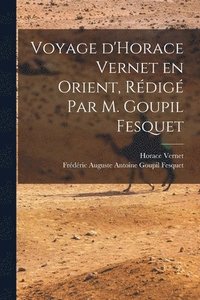 bokomslag Voyage d'Horace Vernet en Orient, rdig par M. Goupil Fesquet