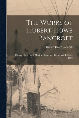 Hubert Howe Bancroft - Works of Hubert Howe Bancroft, Häftad