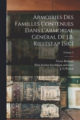Armoiries des familles contenues dans l'Armorial gnral de J.B. Rieststap [sic]; Volume 3 1