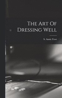 bokomslag Art Of Dressing Well