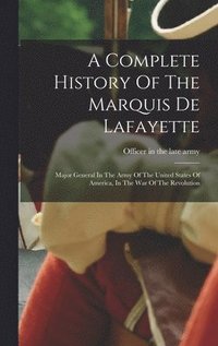 bokomslag A Complete History Of The Marquis De Lafayette