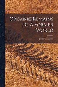bokomslag Organic Remains Of A Former World