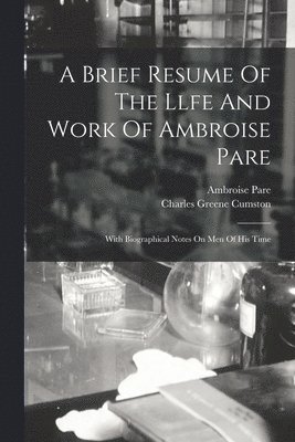 A Brief Resume Of The Llfe And Work Of Ambroise Pare 1