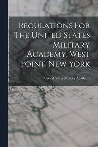 bokomslag Regulations For The United States Military Academy, West Point, New York