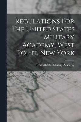 Regulations For The United States Military Academy, West Point, New York 1