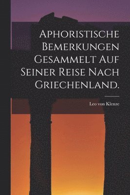 bokomslag Aphoristische Bemerkungen gesammelt auf seiner Reise nach Griechenland.