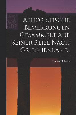 Aphoristische Bemerkungen gesammelt auf seiner Reise nach Griechenland. 1