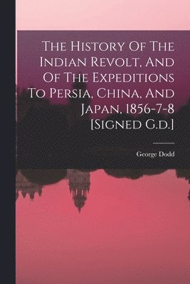bokomslag History Of The Indian Revolt, And Of The Expeditions To Persia, China, And Japan, 1856-7-8 [signed G.d.]
