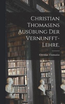 bokomslag Christian Thomasens Ausbung der Vernunfft-Lehre.