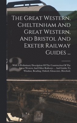 bokomslag The Great Western, Cheltenham And Great Western, And Bristol And Exeter Railway Guides ...