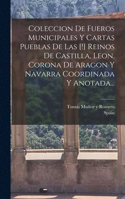 Spain - Coleccion De Fueros Municipales Y Cartas Pueblas De Las [!] Reinos De Castilla, Leon, Corona De Aragon Y Navarra Coordinada Y Anotada..., Inbunden