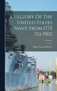 bokomslag A History Of The United States Navy From 1775 To 1902; Volume 3