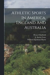 bokomslag Athletic Sports In America, England And Australia