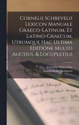 bokomslag Cornelii Schrevelii Lexicon Manuale Graeco-latinum, Et Latino-graecum, Utrumque Hac Ultima Editione Multo Auctius, & Locupletius