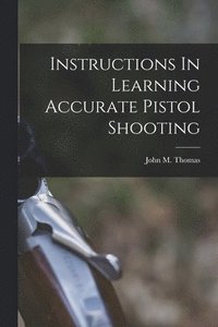 bokomslag Instructions In Learning Accurate Pistol Shooting