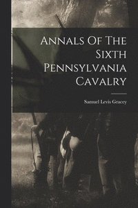 bokomslag Annals Of The Sixth Pennsylvania Cavalry