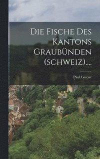 bokomslag Die Fische Des Kantons Graubnden (schweiz)....
