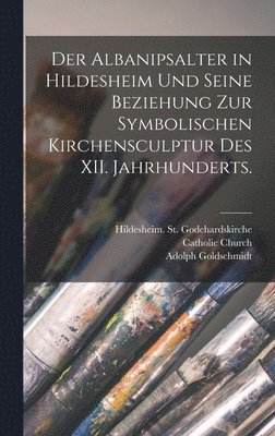 bokomslag Der Albanipsalter in Hildesheim und seine Beziehung zur symbolischen Kirchensculptur des XII. Jahrhunderts.