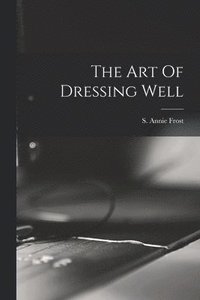 bokomslag Art Of Dressing Well