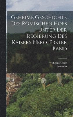 bokomslag Geheime Geschichte des rmischen hofs unter der Regierung des kaisers Nero, Erster Band