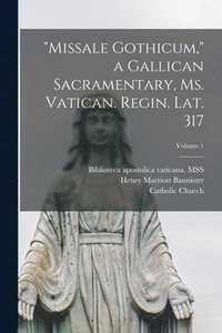 bokomslag &quot;Missale Gothicum,&quot; a Gallican sacramentary, ms. Vatican. Regin. Lat. 317; Volume 1