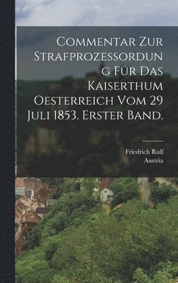 Friedrich Rulf, Austria - Commentar zur Strafprozessordung für das Kaiserthum Oesterreich vom 29 Juli 1853. Erster Band., Inbunden