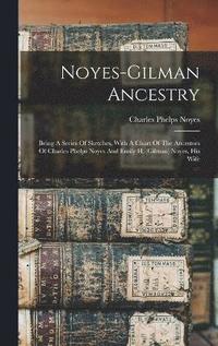 bokomslag Noyes-gilman Ancestry; Being A Series Of Sketches, With A Chart Of The Ancestors Of Charles Phelps Noyes And Emily H. (gilman) Noyes, His Wife