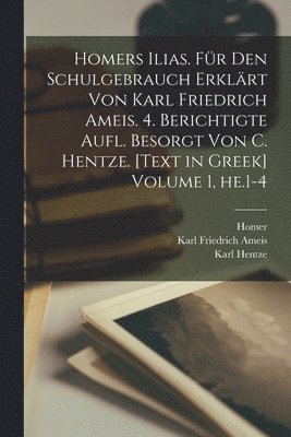 Homer, Karl Friedrich Ameis, Karl D. Hentze - Homers Ilias. Für den Schulgebrauch erklärt von Karl Friedrich Ameis. 4. berichtigte Aufl. besorgt von C. Hentze. [Text in Greek] Volume 1, he.1-4, Häftad