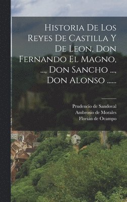 bokomslag Historia De Los Reyes De Castilla Y De Leon, Don Fernando El Magno, ..., Don Sancho ..., Don Alonso ......