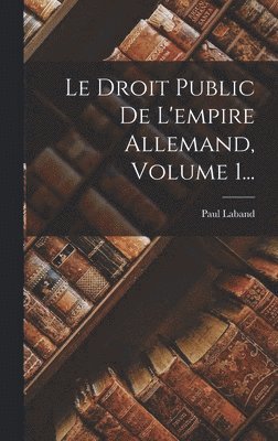 Paul Laband - Droit Public De L'empire Allemand, Volume 1..., Inbunden