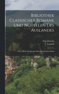 Ugo Foscolo, F Lautsch - Bibliothek classischer Romane und Novellen des Auslandes, Inbunden
