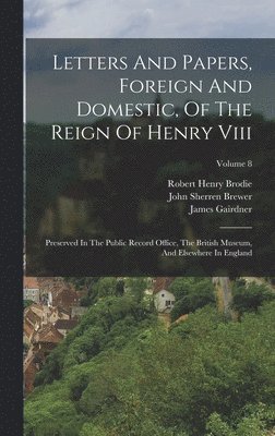 Letters And Papers, Foreign And Domestic, Of The Reign Of Henry Viii 1