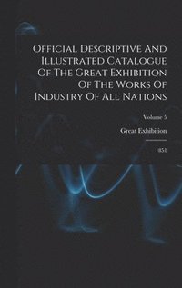 bokomslag Official Descriptive And Illustrated Catalogue Of The Great Exhibition Of The Works Of Industry Of All Nations
